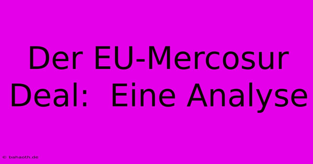 Der EU-Mercosur Deal:  Eine Analyse