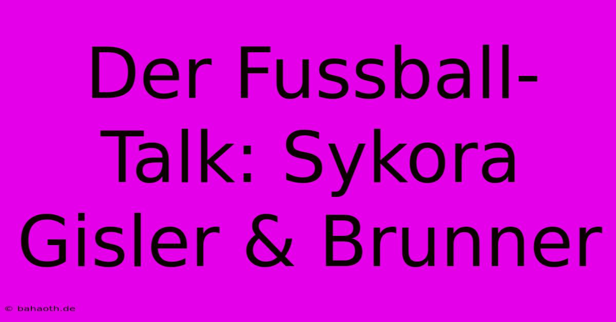 Der Fussball-Talk: Sykora Gisler & Brunner