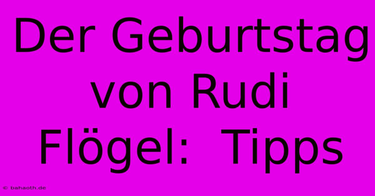 Der Geburtstag Von Rudi Flögel:  Tipps