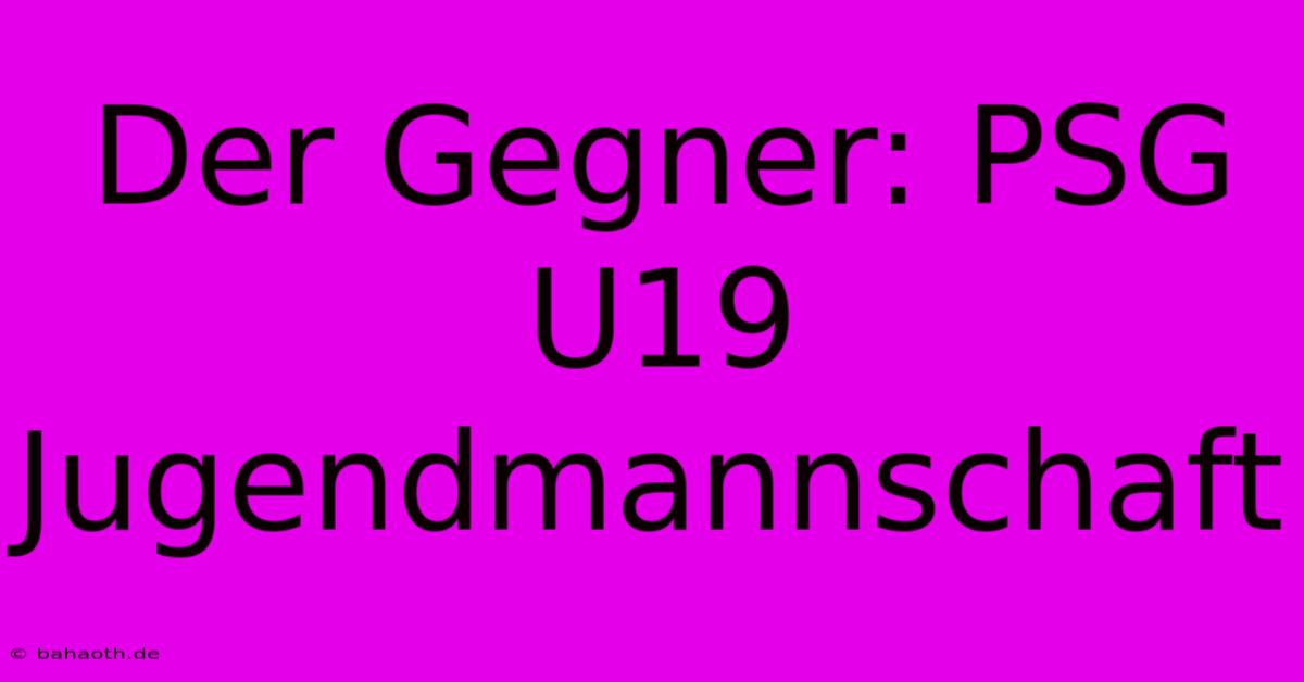 Der Gegner: PSG U19 Jugendmannschaft