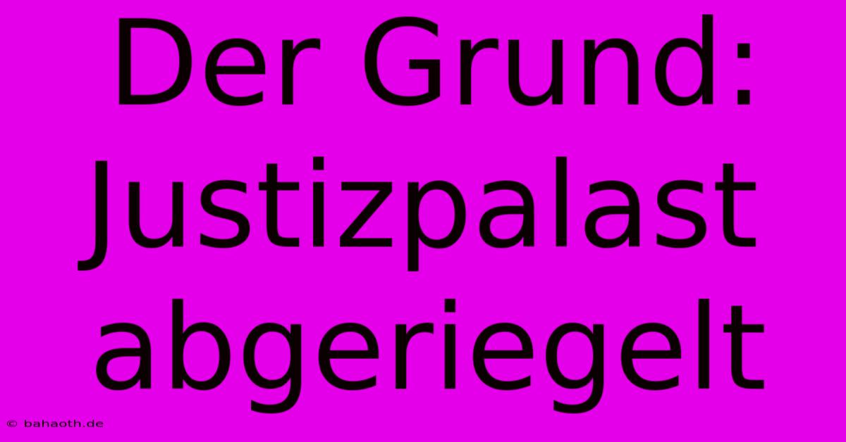 Der Grund: Justizpalast Abgeriegelt