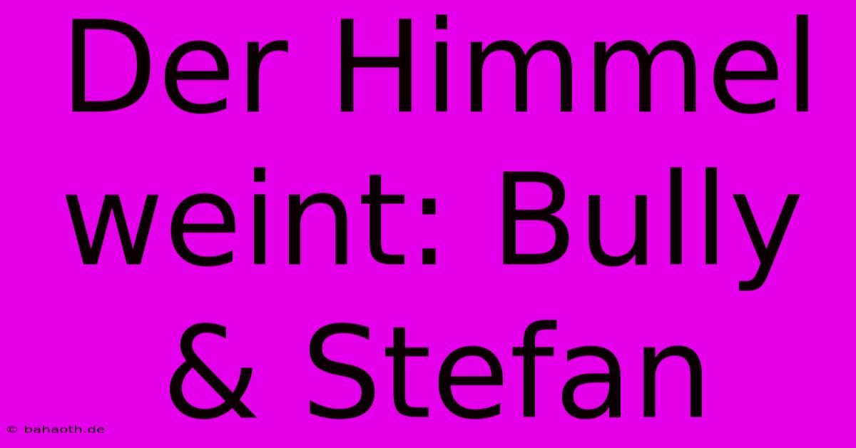 Der Himmel Weint: Bully & Stefan