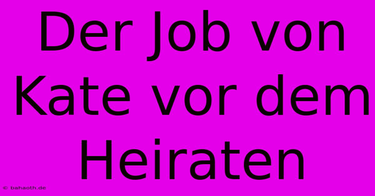 Der Job Von Kate Vor Dem Heiraten