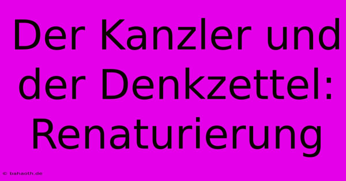 Der Kanzler Und Der Denkzettel: Renaturierung