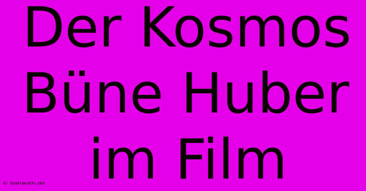 Der Kosmos Büne Huber Im Film