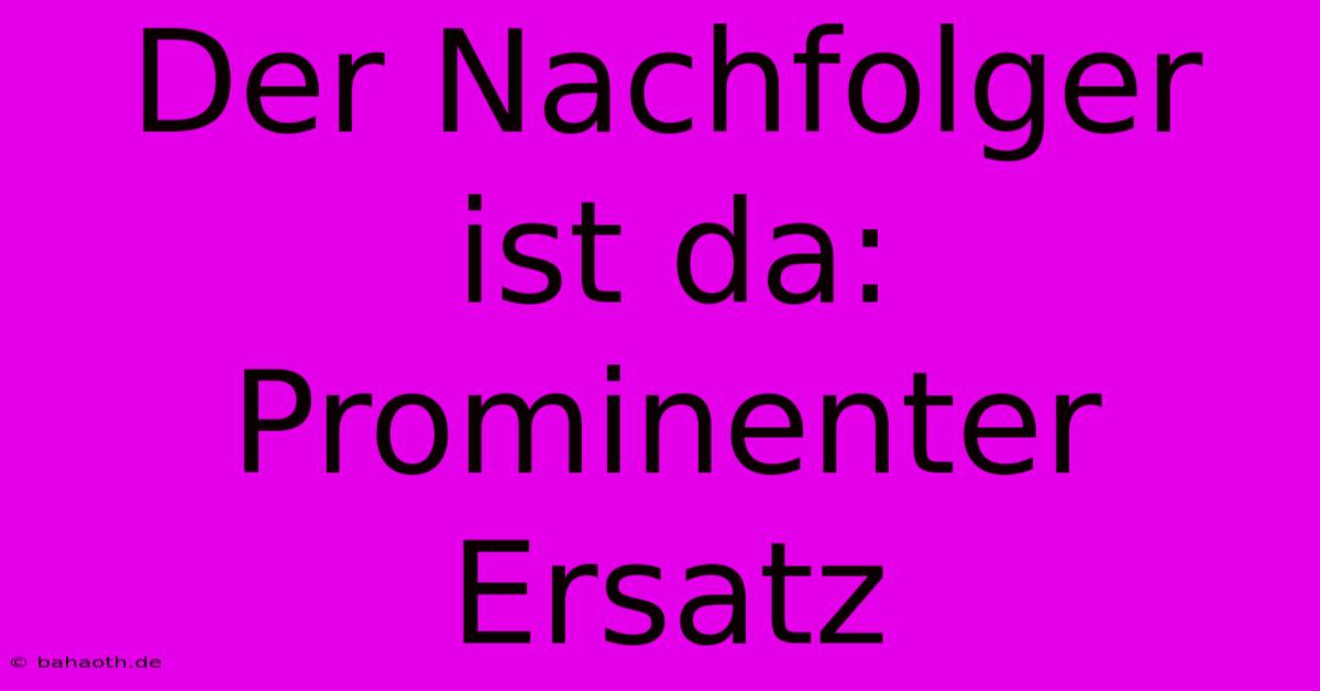 Der Nachfolger Ist Da: Prominenter Ersatz