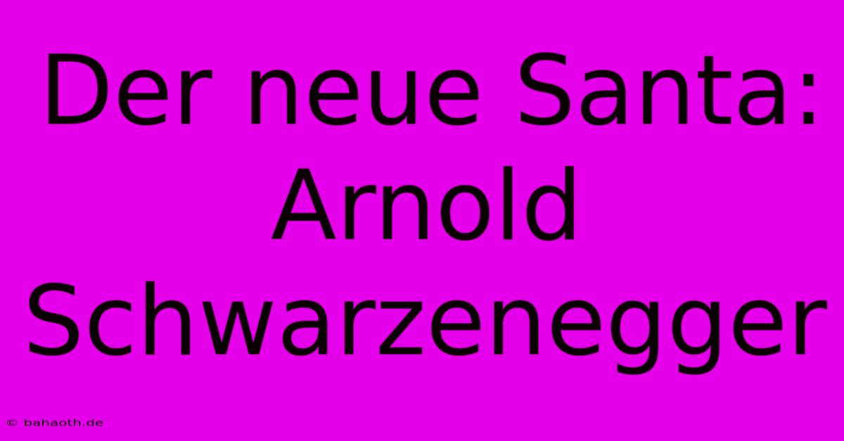 Der Neue Santa: Arnold Schwarzenegger