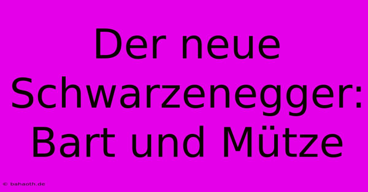 Der Neue Schwarzenegger: Bart Und Mütze