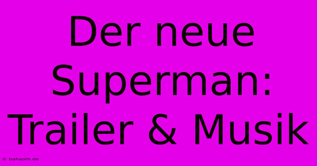 Der Neue Superman: Trailer & Musik