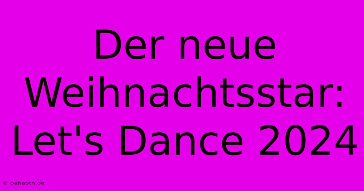 Der Neue Weihnachtsstar: Let's Dance 2024