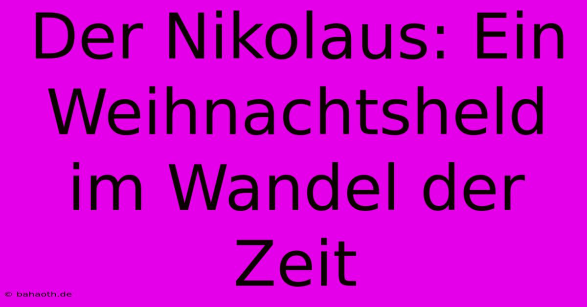 Der Nikolaus: Ein Weihnachtsheld Im Wandel Der Zeit