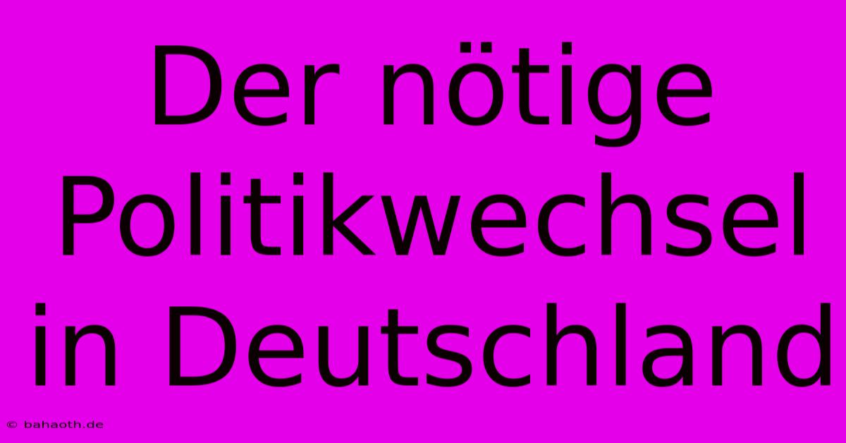 Der Nötige Politikwechsel In Deutschland