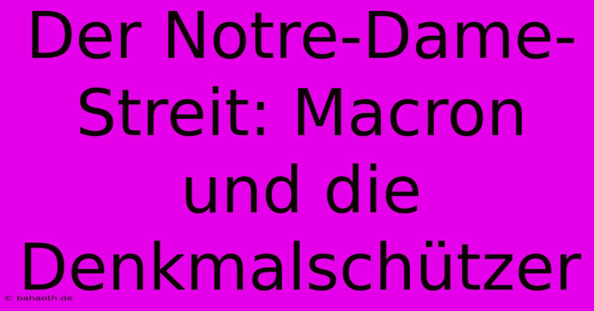 Der Notre-Dame-Streit: Macron Und Die Denkmalschützer