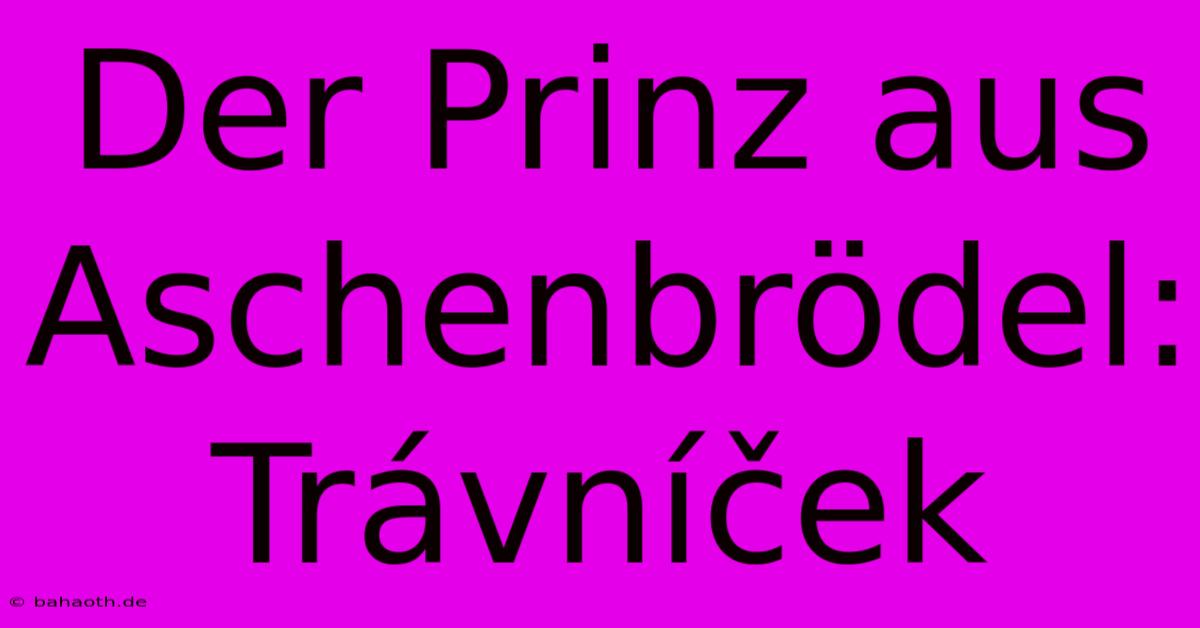 Der Prinz Aus Aschenbrödel: Trávníček