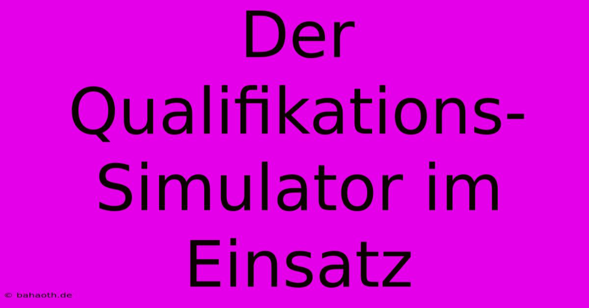 Der Qualifikations-Simulator Im Einsatz