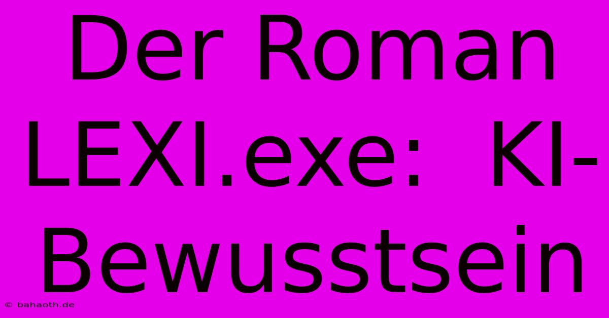 Der Roman LEXI.exe:  KI-Bewusstsein