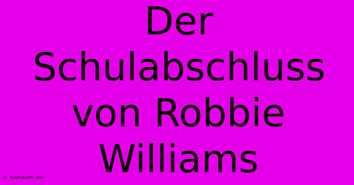 Der Schulabschluss Von Robbie Williams