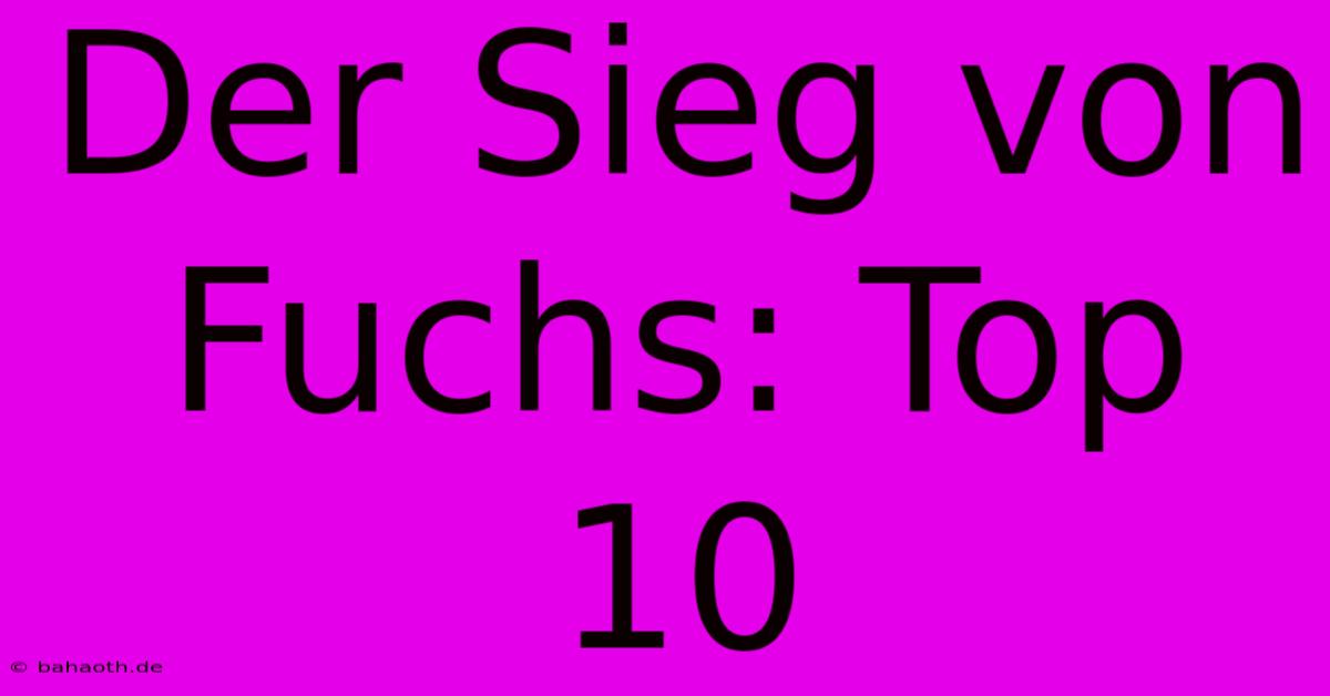 Der Sieg Von Fuchs: Top 10