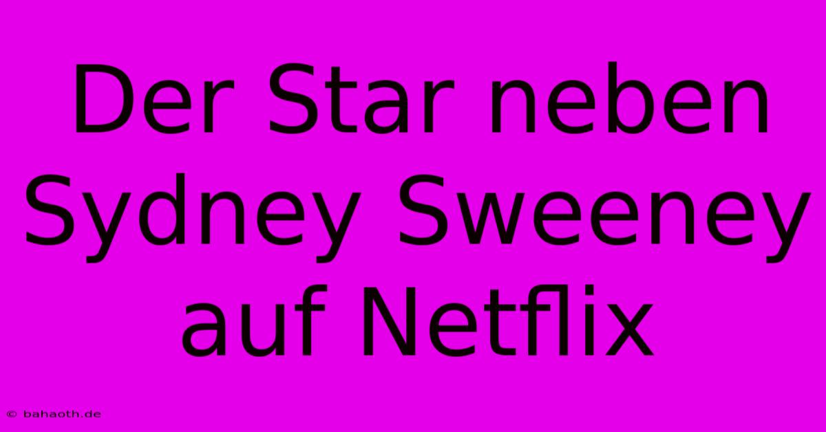 Der Star Neben Sydney Sweeney Auf Netflix