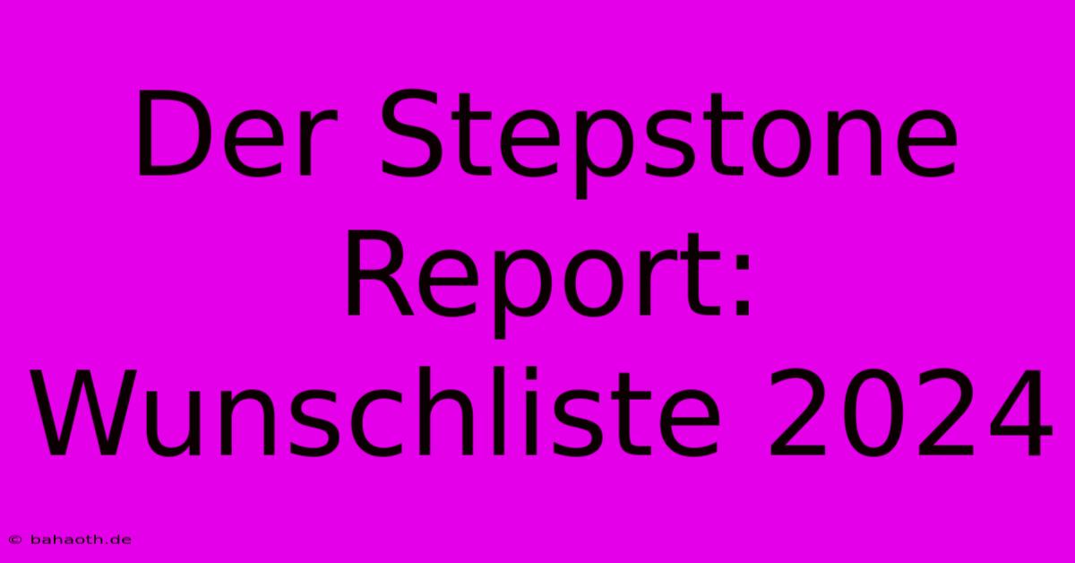 Der Stepstone Report:  Wunschliste 2024