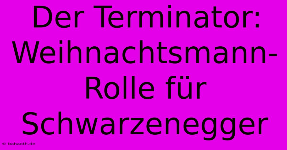 Der Terminator: Weihnachtsmann-Rolle Für Schwarzenegger