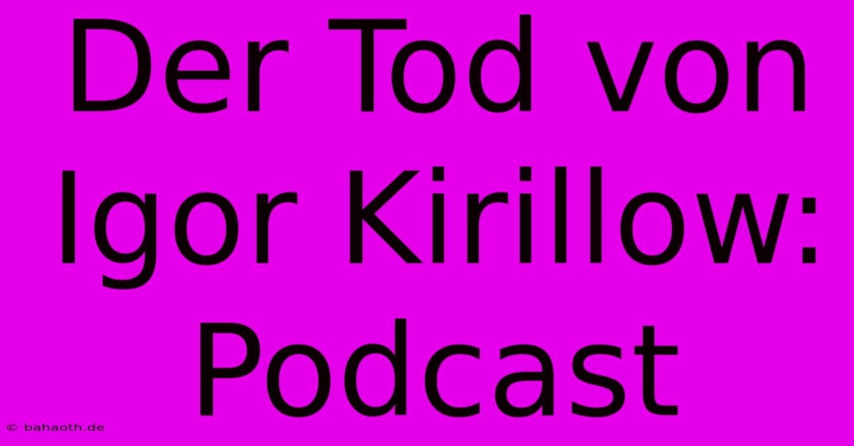 Der Tod Von Igor Kirillow: Podcast