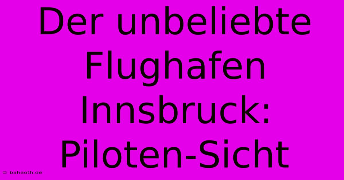 Der Unbeliebte Flughafen Innsbruck:  Piloten-Sicht