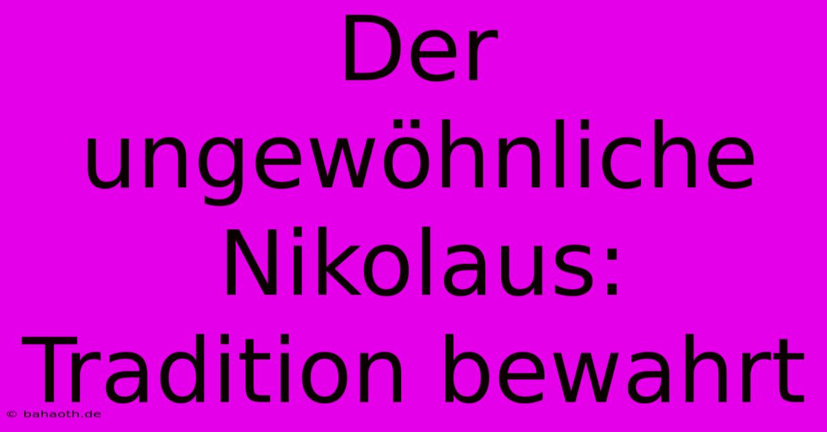 Der Ungewöhnliche Nikolaus: Tradition Bewahrt