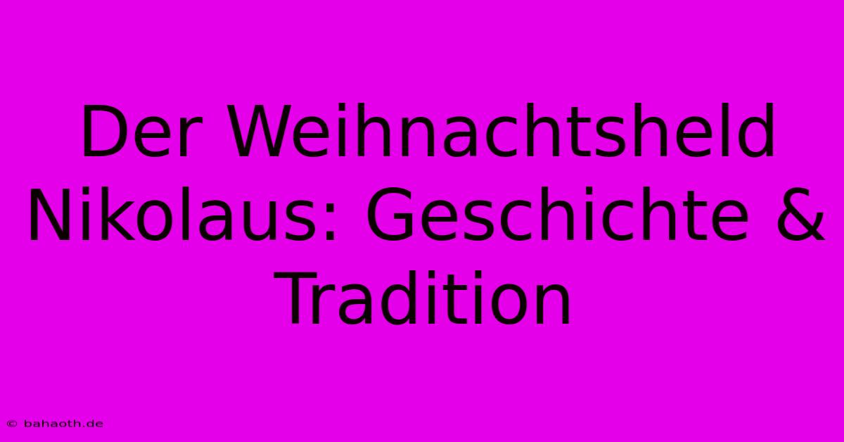 Der Weihnachtsheld Nikolaus: Geschichte & Tradition