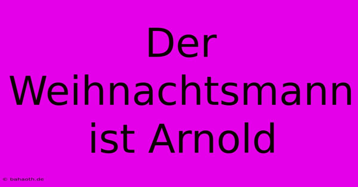 Der Weihnachtsmann Ist Arnold