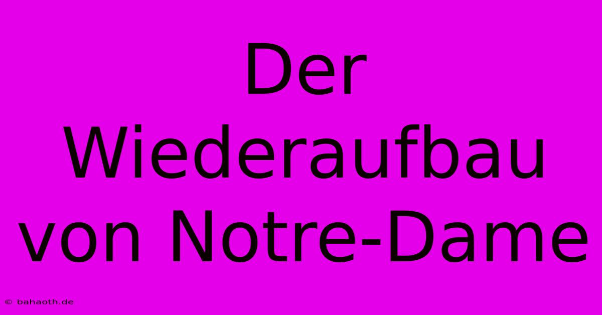 Der Wiederaufbau Von Notre-Dame