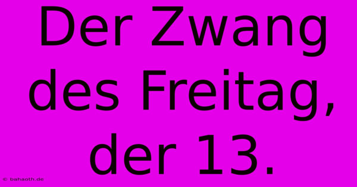 Der Zwang Des Freitag, Der 13.