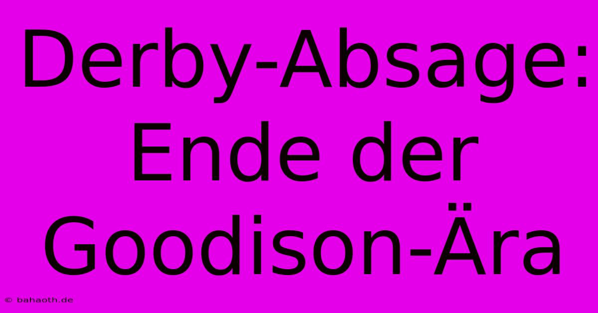 Derby-Absage: Ende Der Goodison-Ära