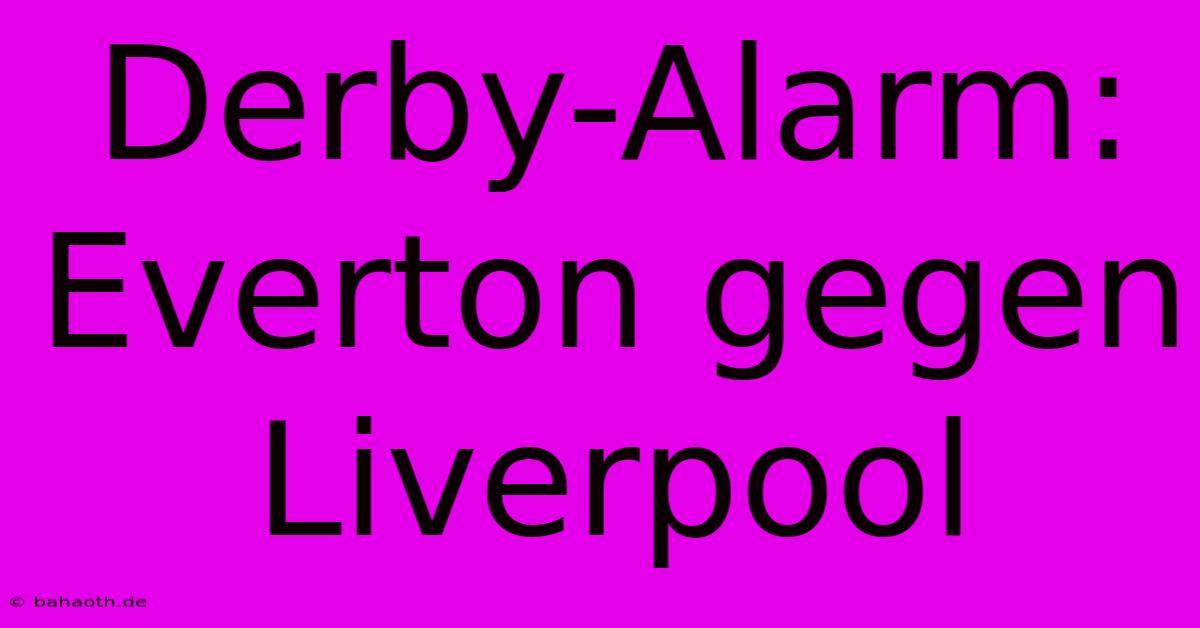 Derby-Alarm: Everton Gegen Liverpool