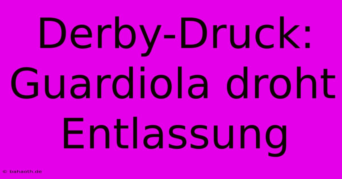 Derby-Druck: Guardiola Droht Entlassung