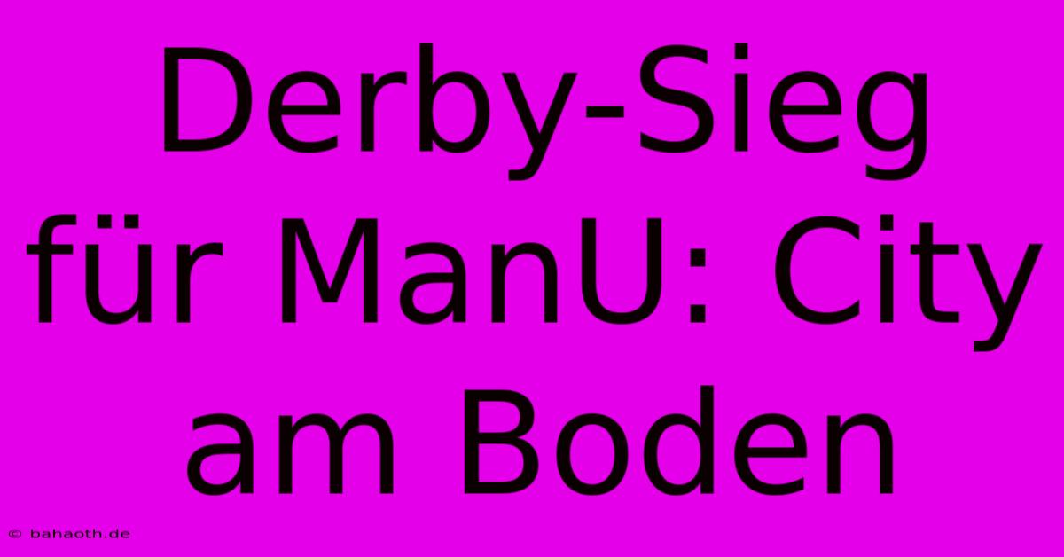 Derby-Sieg Für ManU: City Am Boden