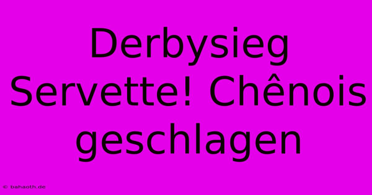 Derbysieg Servette! Chênois Geschlagen