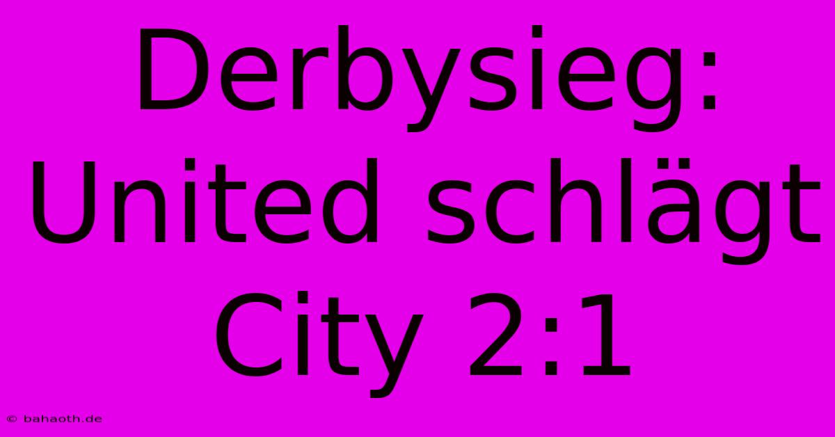 Derbysieg: United Schlägt City 2:1