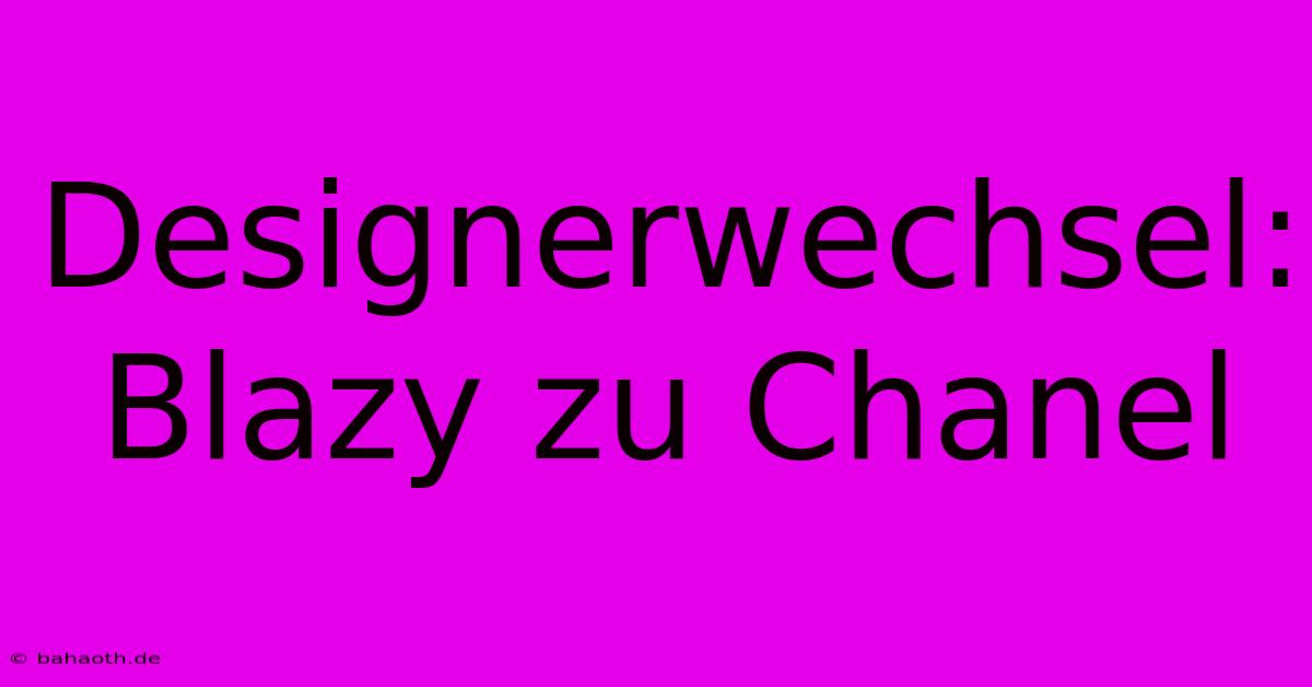 Designerwechsel: Blazy Zu Chanel