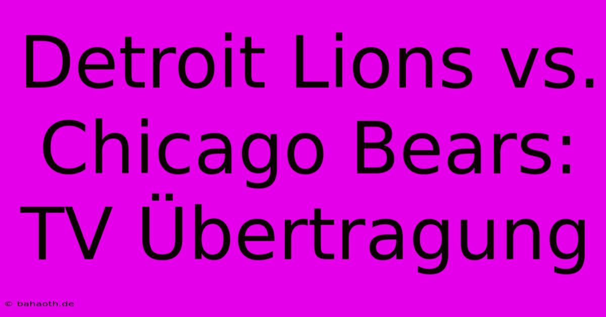 Detroit Lions Vs. Chicago Bears: TV Übertragung