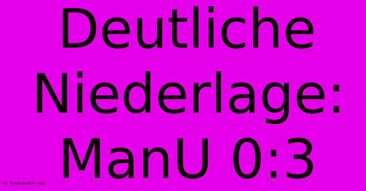 Deutliche Niederlage: ManU 0:3