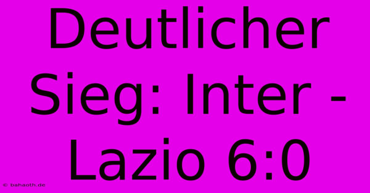 Deutlicher Sieg: Inter - Lazio 6:0