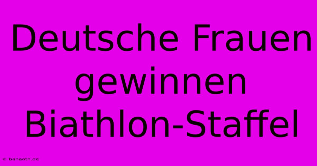 Deutsche Frauen Gewinnen Biathlon-Staffel