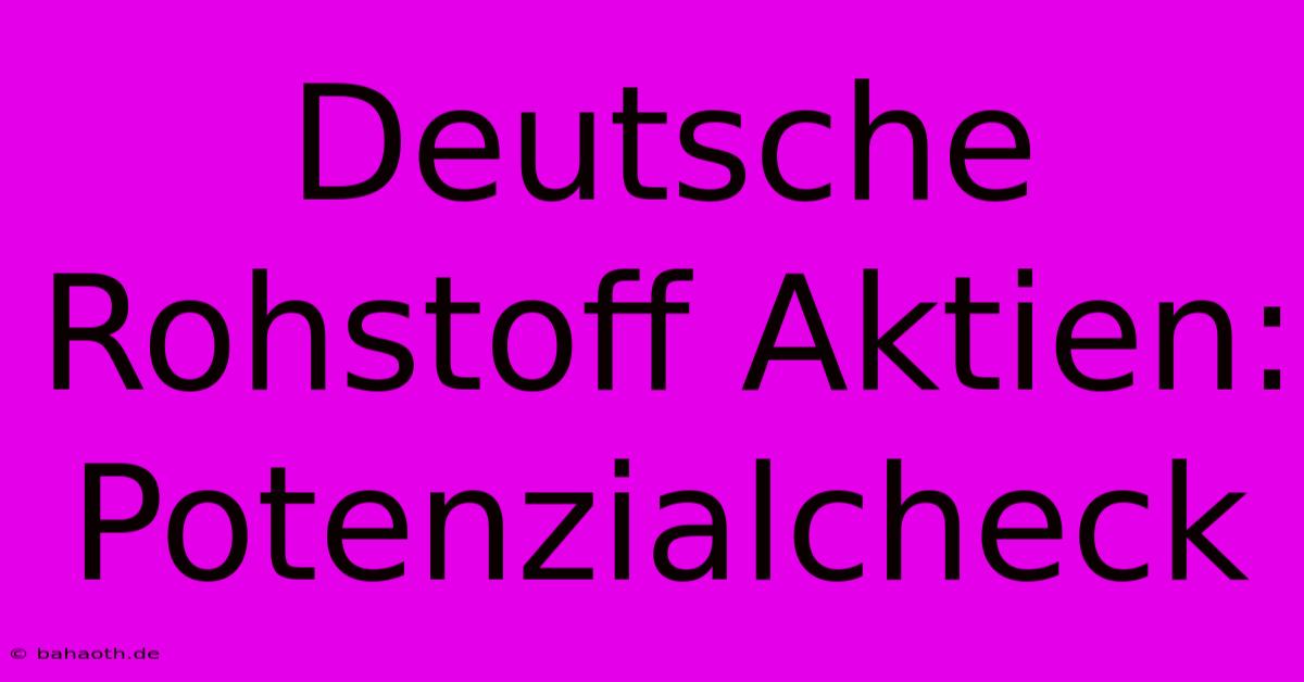 Deutsche Rohstoff Aktien:  Potenzialcheck