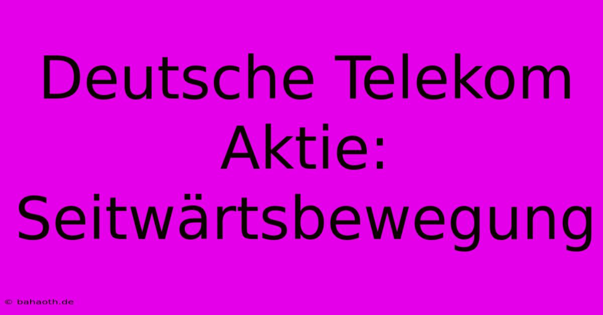 Deutsche Telekom Aktie: Seitwärtsbewegung