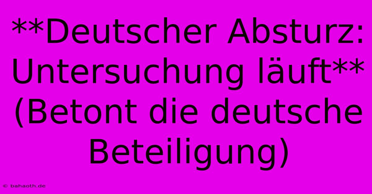 **Deutscher Absturz: Untersuchung Läuft** (Betont Die Deutsche Beteiligung)