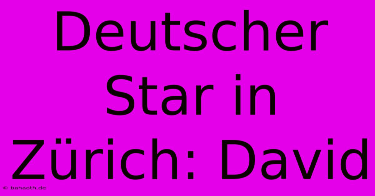 Deutscher Star In Zürich: David