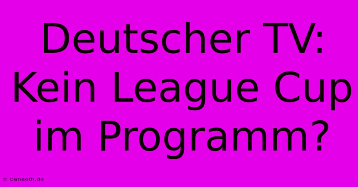 Deutscher TV: Kein League Cup Im Programm?