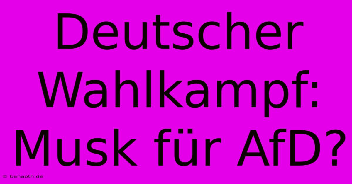 Deutscher Wahlkampf: Musk Für AfD?