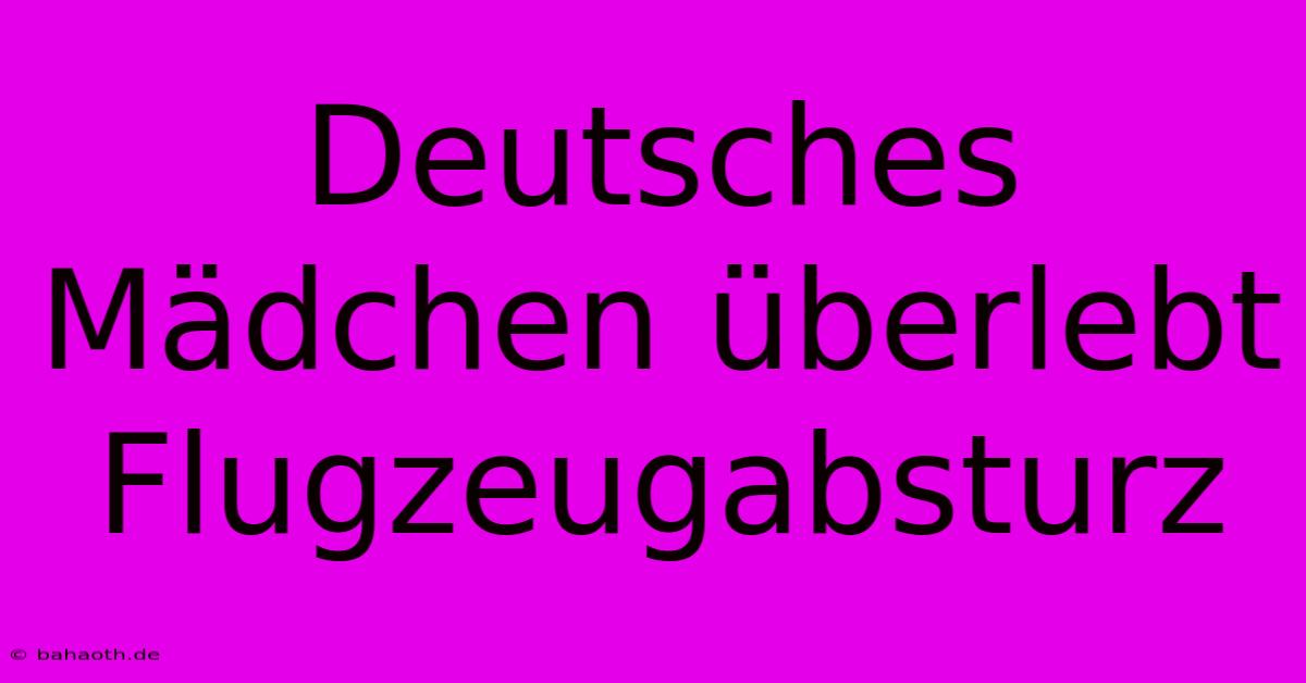 Deutsches Mädchen Überlebt Flugzeugabsturz